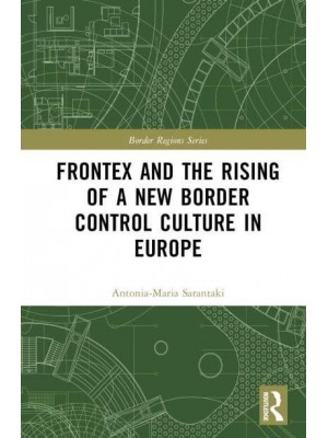 Frontex and the Rising of a New Border Control Culture in Europe - Border Regions Series