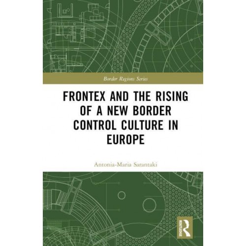 Frontex and the Rising of a New Border Control Culture in Europe - Border Regions Series