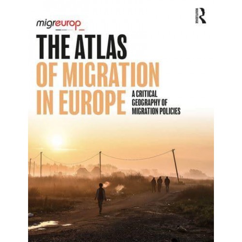 The Atlas of Migration in Europe A Critical Geography of Migration Policies