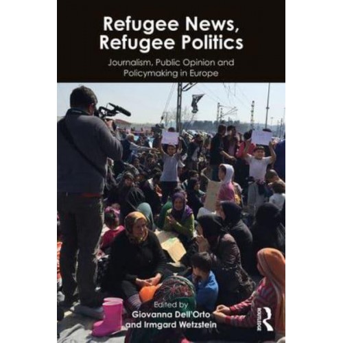 Refugee News, Refugee Politics Journalism, Public Opinion and Policymaking in Europe