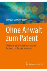 Ohne Anwalt zum Patent : Anleitung zur Erstellung wertvoller Patente und Gebrauchsmuster