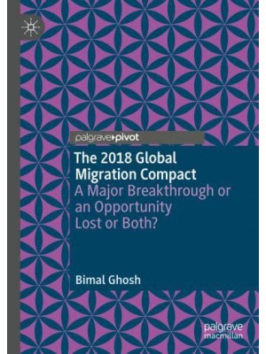 The 2018 Global Migration Compact : A Major Breakthrough or an Opportunity Lost or Both?