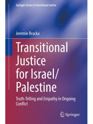 Transitional Justice for Israel/Palestine : Truth-Telling and Empathy in Ongoing Conflict - Springer Series in Transitional Justice