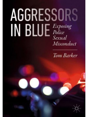 Aggressors in Blue : Exposing Police Sexual Misconduct