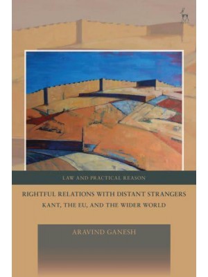 Rightful Relations With Distant Strangers Kant, the EU, and the Wider World - Law and Practical Reason