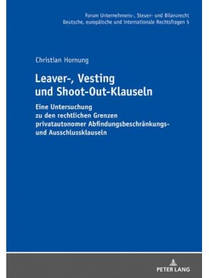 Leaver-, Vesting- Und Shoot-Out-Klauseln Eine Untersuchung Zu Den Rechtlichen Grenzen Privatautonomer Abfindungsbeschraenkungs- Und Ausschlussklauseln