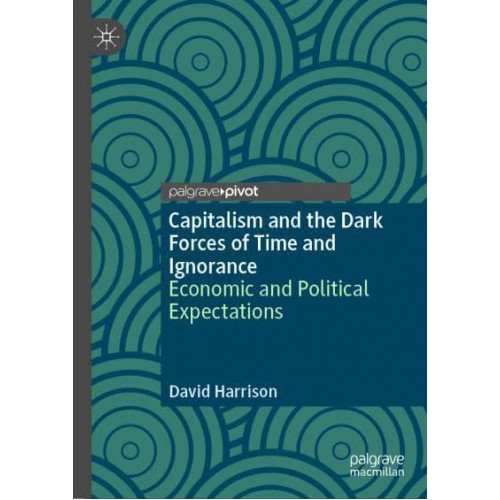 Capitalism and the Dark Forces of Time and Ignorance : Economic and Political Expectations