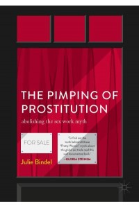 The Pimping of Prostitution : Abolishing the Sex Work Myth
