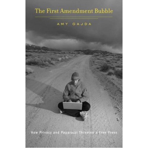 The First Amendment Bubble How Privacy and Paparazzi Threaten a Free Press