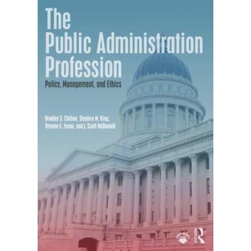 The Public Administration Profession Policy, Management, and Ethics