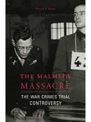 The Malmedy Massacre The War Crimes Trial Controversy