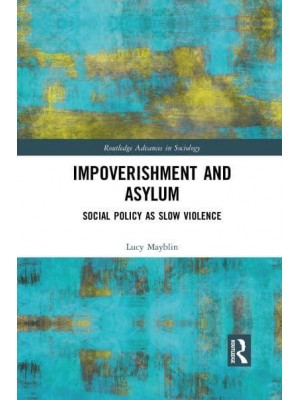 Impoverishment and Asylum: Social Policy as Slow Violence - Routledge Advances in Sociology