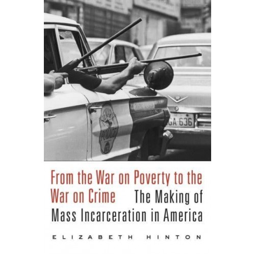 From the War on Poverty to the War on Crime The Making of Mass Incarceration in America