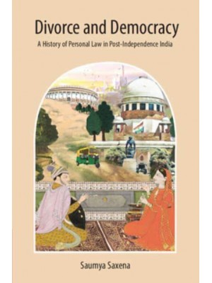 Divorce and Democracy A History of Personal Law in Post-Independence India