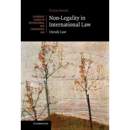 Non-Legality in International Law: Unruly Law - Cambridge Studies in International and Comparative Law