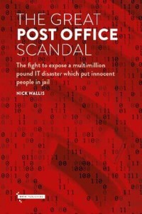 The Great Post Office Scandal The Fight to Expose a Multimillion Pound Scandal Which Put Innocent People in Jail
