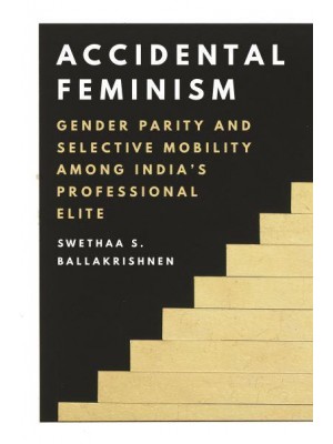 Accidental Feminism Gender Parity and Selective Mobility Among India's Professional Elite
