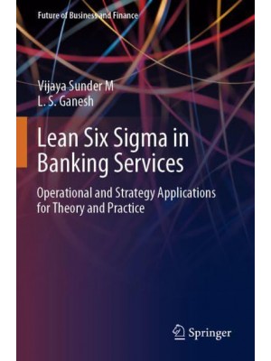Lean Six Sigma in Banking Services : Operational and Strategy Applications for Theory and Practice - Future of Business and Finance