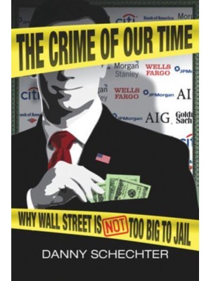 The Crime of Our Time Why Wall Street Is Not Too Big to Jail