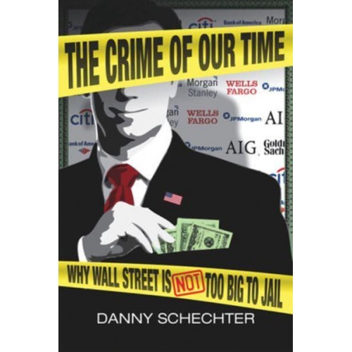 The Crime of Our Time Why Wall Street Is Not Too Big to Jail