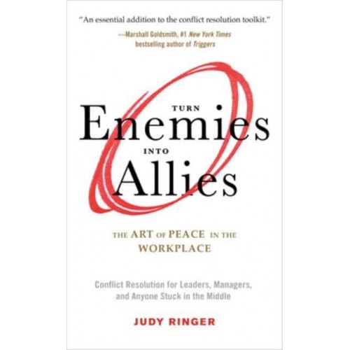 Turn Enemies Into Allies The Art of Peace in the Workplace