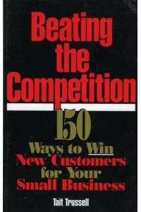 Beating the Competition 150 Ways to Win New Customers for Your Small Business