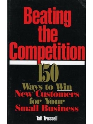 Beating the Competition 150 Ways to Win New Customers for Your Small Business