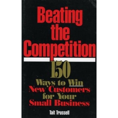 Beating the Competition 150 Ways to Win New Customers for Your Small Business