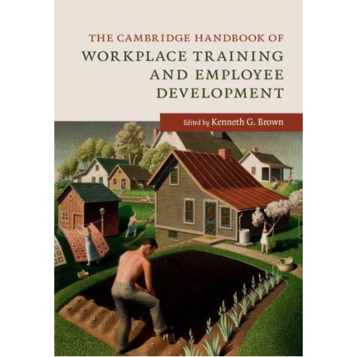 The Cambridge Handbook of Workplace Training and Employee Development - Cambridge Handbooks in Psychology