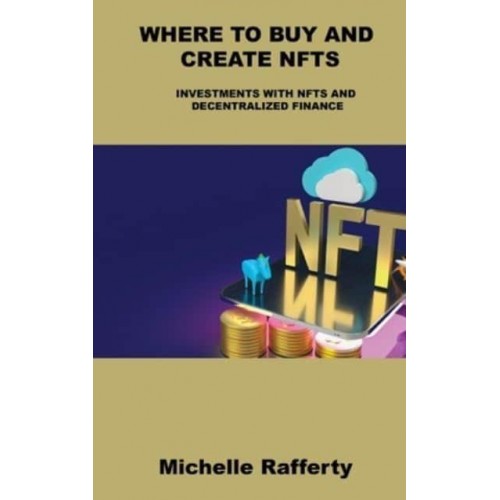 WHERE TO BUY AND CREATE NFTS: INVESTMENTS WITH NFTS AND DECENTRALIZED FINANCE