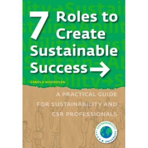7 Roles to Create Sustainable Success A Practical Guide for Sustainability and CSR Professionals