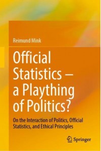 Official Statistics - A Plaything of Politics? On the Interaction of Politics, Official Statistics, and Ethical Principles