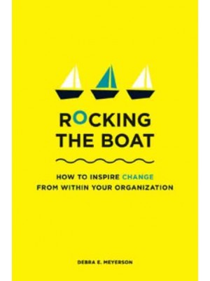 Rocking the Boat How to Effect Change Without Making Trouble