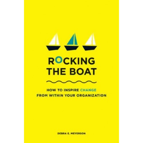 Rocking the Boat How to Effect Change Without Making Trouble