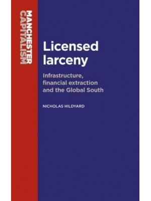 Licensed Larceny Infrastructure, Financial Extraction and the Global South - Manchester Capitalism