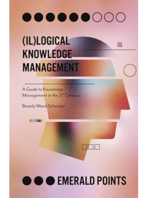 (Il)logical Knowledge Management A Guide to Knowledge Management in the 21st Century - Emerald Points