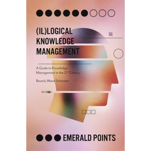 (Il)logical Knowledge Management A Guide to Knowledge Management in the 21st Century - Emerald Points