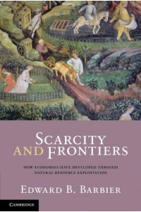 Scarcity and Frontiers How Economies Have Developed Through Natural Resource Exploitation