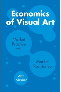 Economics of Visual Art Market Practice and Market Resistance