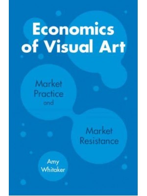 Economics of Visual Art Market Practice and Market Resistance