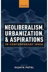 Neoliberalism, Urbanization and Aspirations in Contemporary India