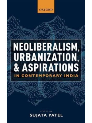 Neoliberalism, Urbanization and Aspirations in Contemporary India