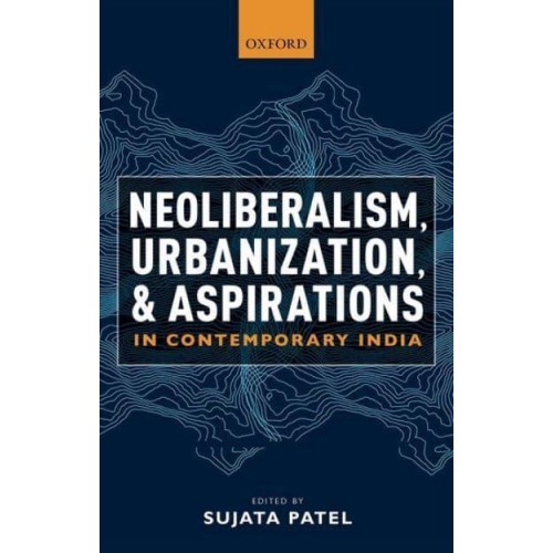 Neoliberalism, Urbanization and Aspirations in Contemporary India