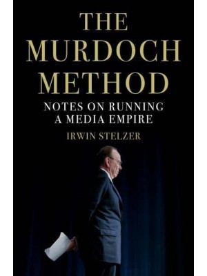 The Murdoch Method Notes on Running a Media Empire