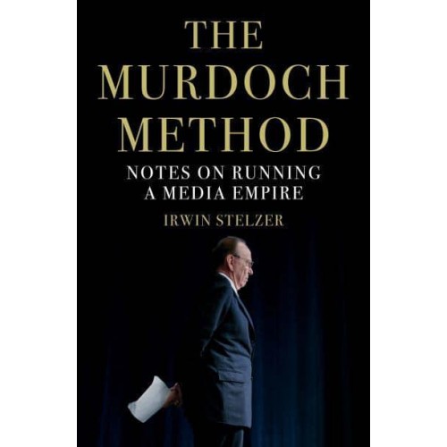 The Murdoch Method Notes on Running a Media Empire