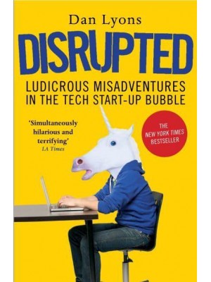 Disrupted Ludicrous Misadventures in the Tech Start-Up Bubble