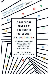 Are You Smart Enough to Work at Google? Fiendish Puzzles and Impossible Interview Questions from the World's Top Companies