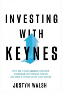 Investing With Keynes How the World's Greatest Economist Overturned Conventional Wisdom and Made a Fortune on the Stock Market