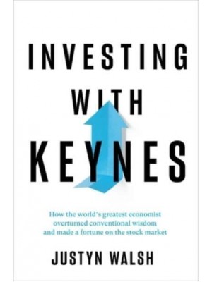 Investing With Keynes How the World's Greatest Economist Overturned Conventional Wisdom and Made a Fortune on the Stock Market