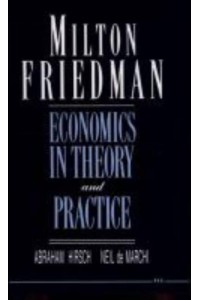 Milton Friedman Economics in Theory and Practice